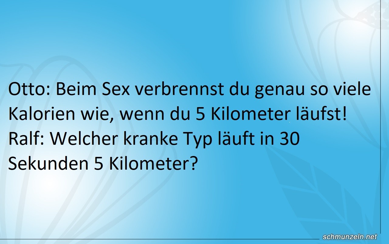 Welcher kranke Typ läuft in 30 Sekunden 5 Kilometer? sex kalorien 1