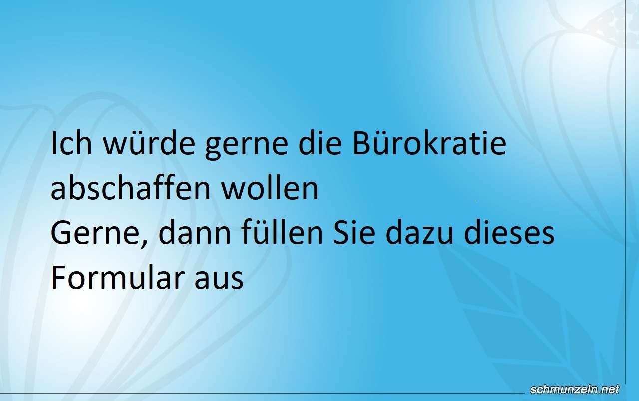 Ich würde gerne die Bürokratie abschaffen wollen buerokratie abschaffen