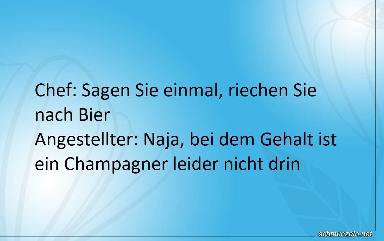 Bei dem Gehalt ist kein Champagner drin bier riechen