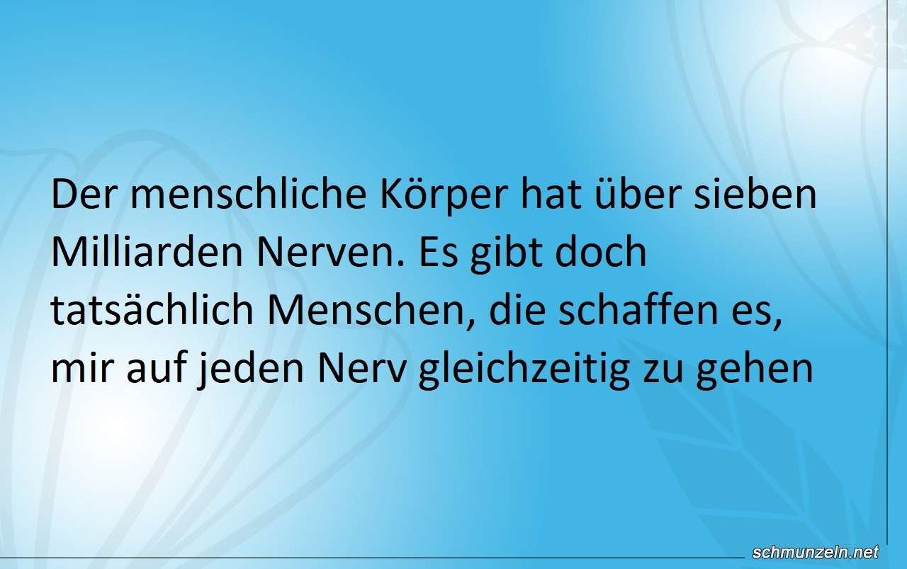 Ganz gewaltig auf die Nerven gehen nerven gehen