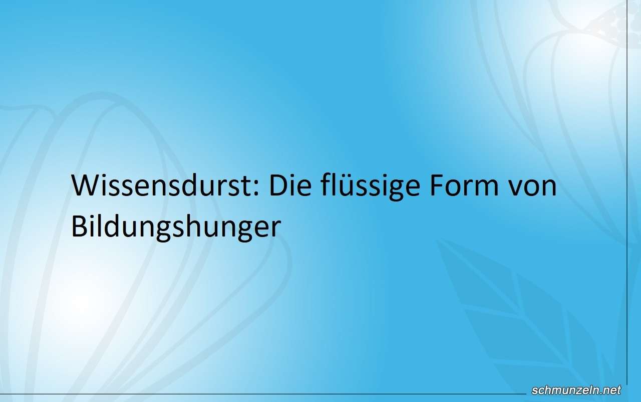 wissensdurst fluessig
